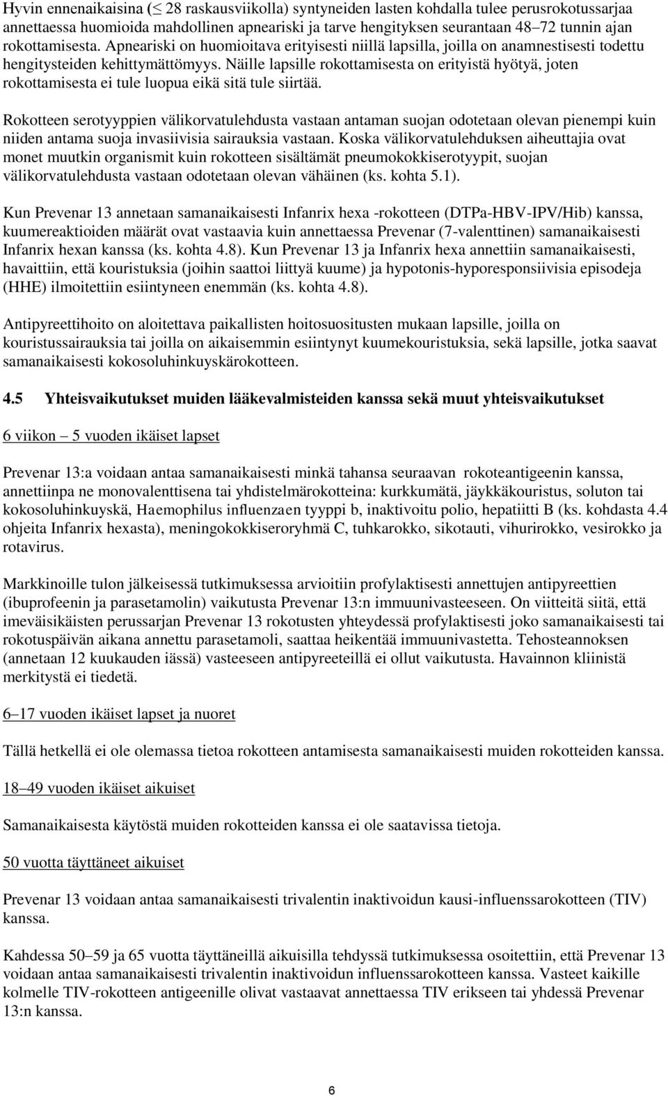 Näille lapsille rokottamisesta on erityistä hyötyä, joten rokottamisesta ei tule luopua eikä sitä tule siirtää.