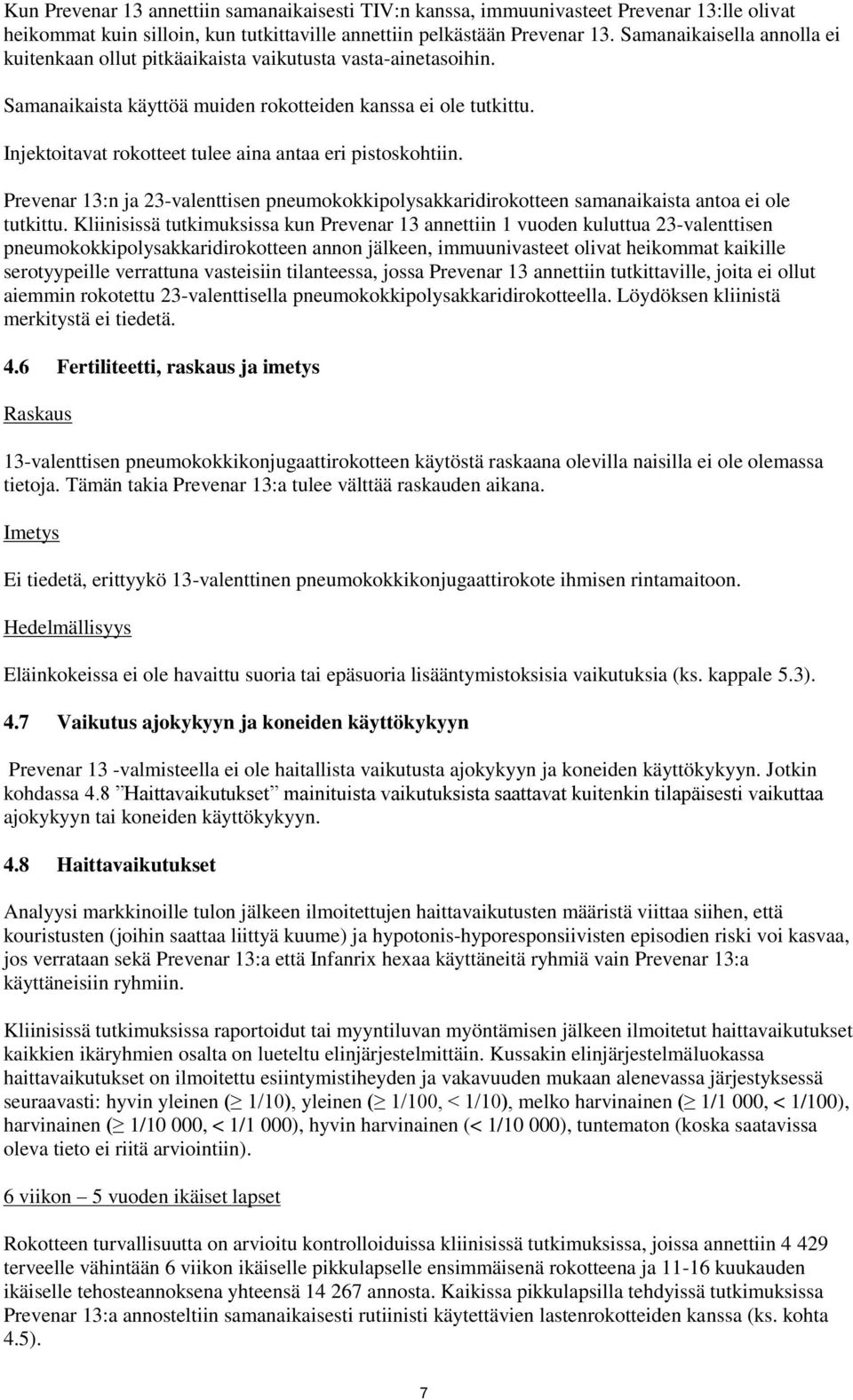 Injektoitavat rokotteet tulee aina antaa eri pistoskohtiin. Prevenar 13:n ja 23-valenttisen pneumokokkipolysakkaridirokotteen samanaikaista antoa ei ole tutkittu.