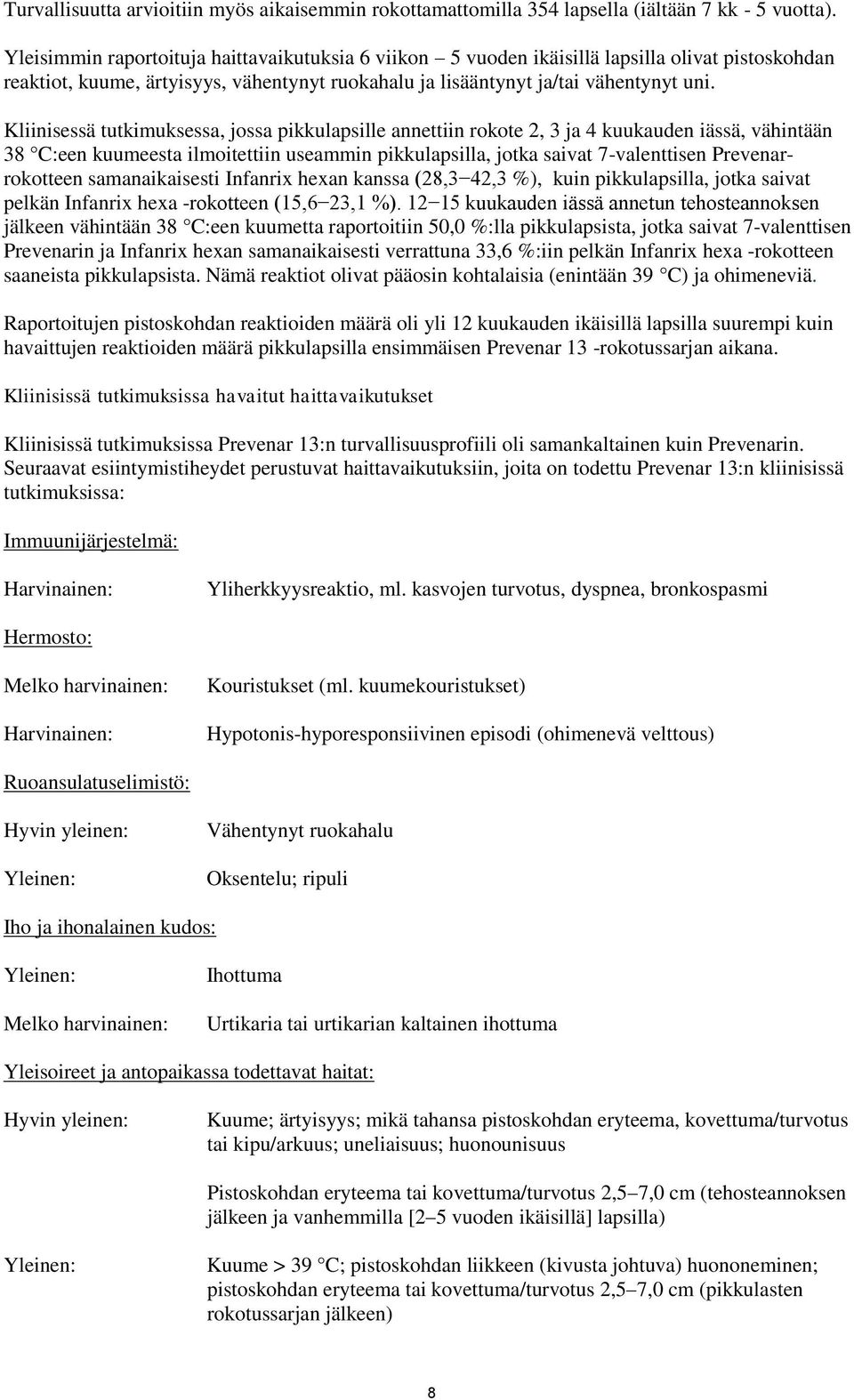 Kliinisessä tutkimuksessa, jossa pikkulapsille annettiin rokote 2, 3 ja 4 kuukauden iässä, vähintään 38 C:een kuumeesta ilmoitettiin useammin pikkulapsilla, jotka saivat 7-valenttisen