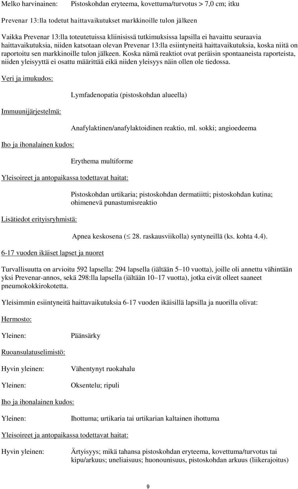 Koska nämä reaktiot ovat peräisin spontaaneista raporteista, niiden yleisyyttä ei osattu määrittää eikä niiden yleisyys näin ollen ole tiedossa.