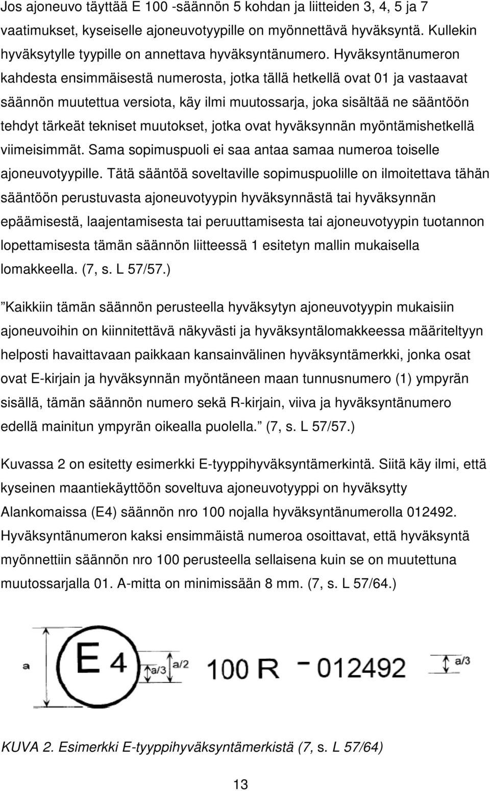 Hyväksyntänumeron kahdesta ensimmäisestä numerosta, jotka tällä hetkellä ovat 01 ja vastaavat säännön muutettua versiota, käy ilmi muutossarja, joka sisältää ne sääntöön tehdyt tärkeät tekniset