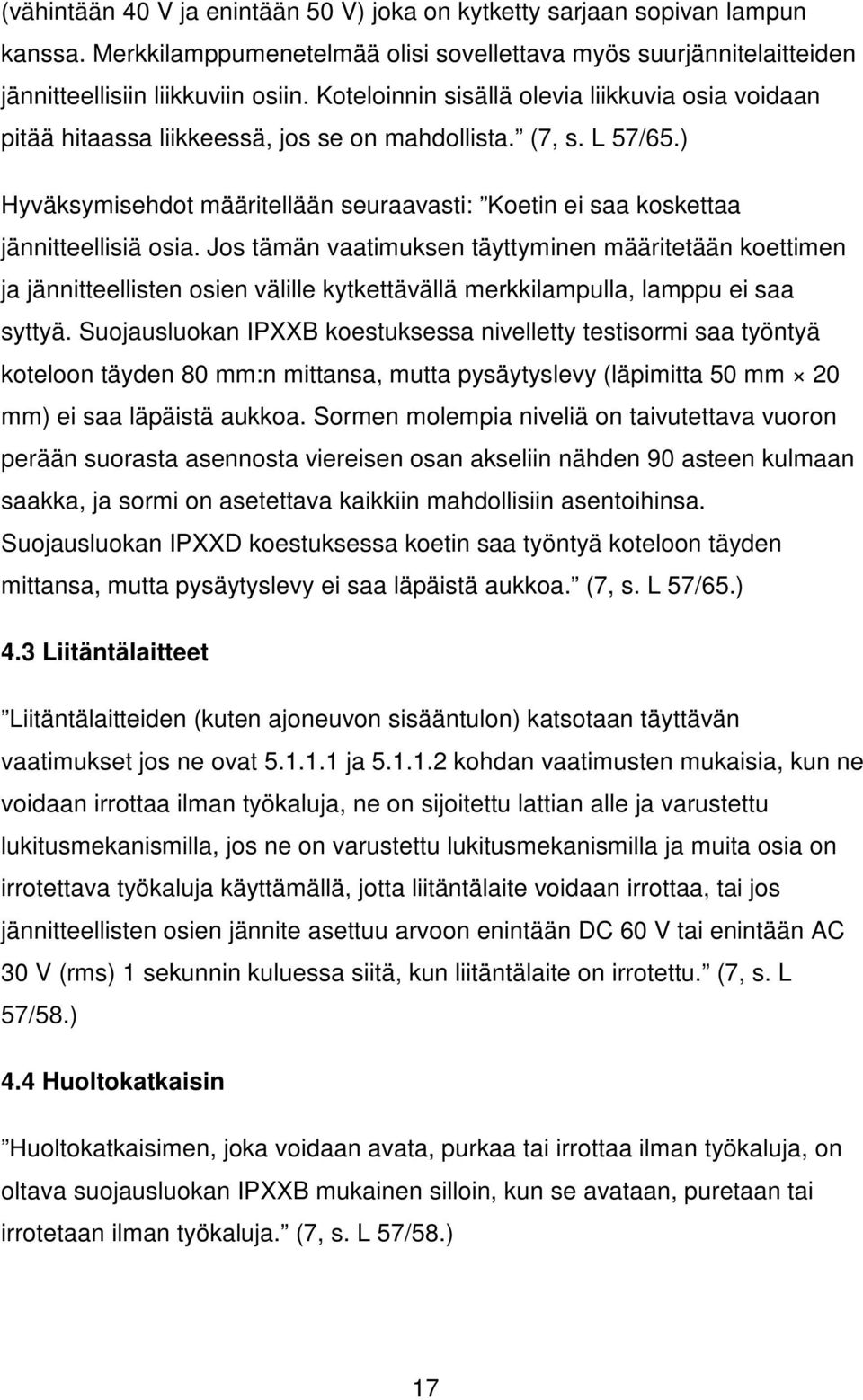) Hyväksymisehdot määritellään seuraavasti: Koetin ei saa koskettaa jännitteellisiä osia.