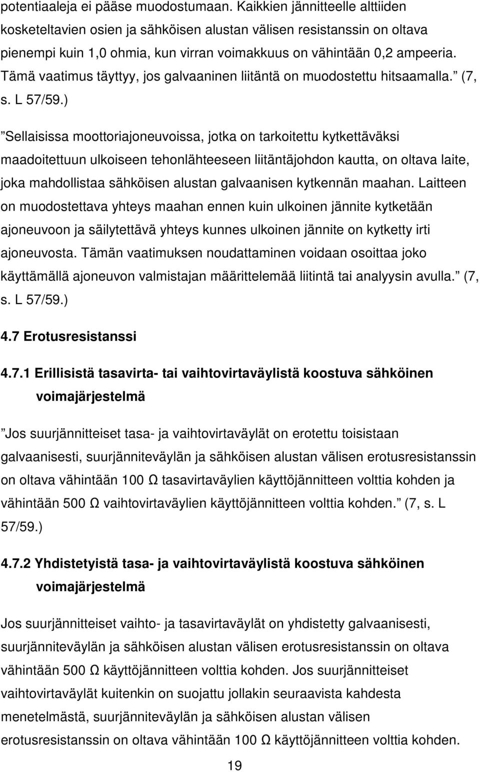 Tämä vaatimus täyttyy, jos galvaaninen liitäntä on muodostettu hitsaamalla. (7, s. L 57/59.