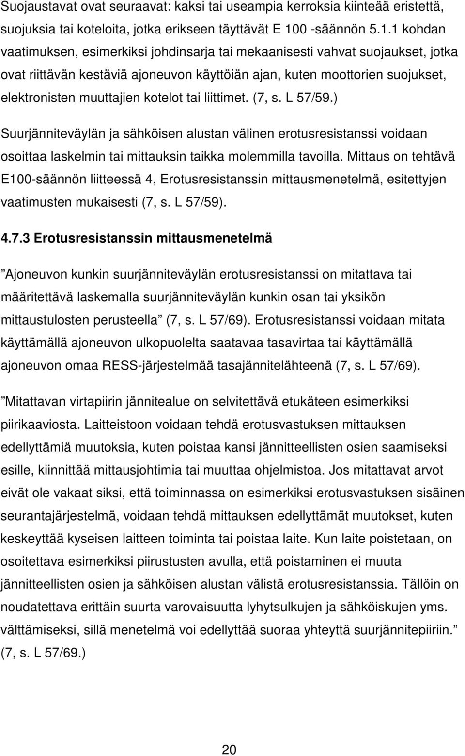1 kohdan vaatimuksen, esimerkiksi johdinsarja tai mekaanisesti vahvat suojaukset, jotka ovat riittävän kestäviä ajoneuvon käyttöiän ajan, kuten moottorien suojukset, elektronisten muuttajien kotelot