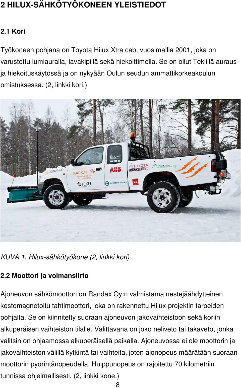 2 Moottori ja voimansiirto Ajoneuvon sähkömoottori on Randax Oy:n valmistama nestejäähdytteinen kestomagnetoitu tahtimoottori, joka on rakennettu Hilux-projektin tarpeiden pohjalta.