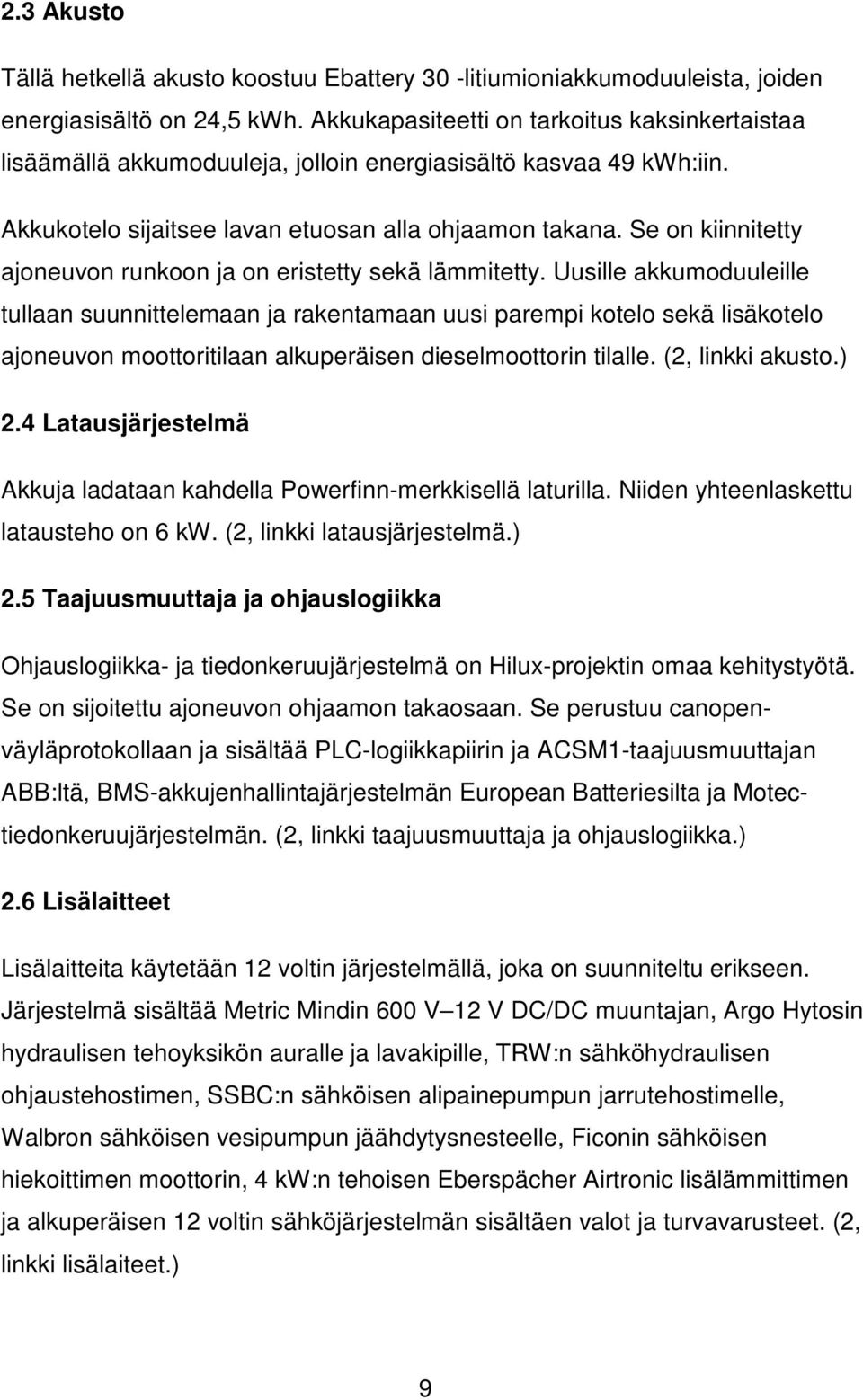 Se on kiinnitetty ajoneuvon runkoon ja on eristetty sekä lämmitetty.