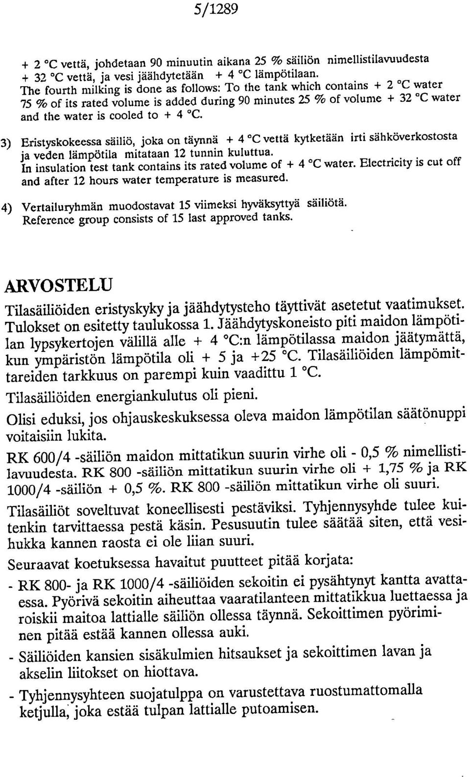 Eristyskokeessa säiliö, joka on täynnä + 4 C vettä kytketään irti sähköverkostosta ja veden lämpötila mitataan 12 tunnin kuluttua. In insulation test tank contains its rated volume of + 4 C water.