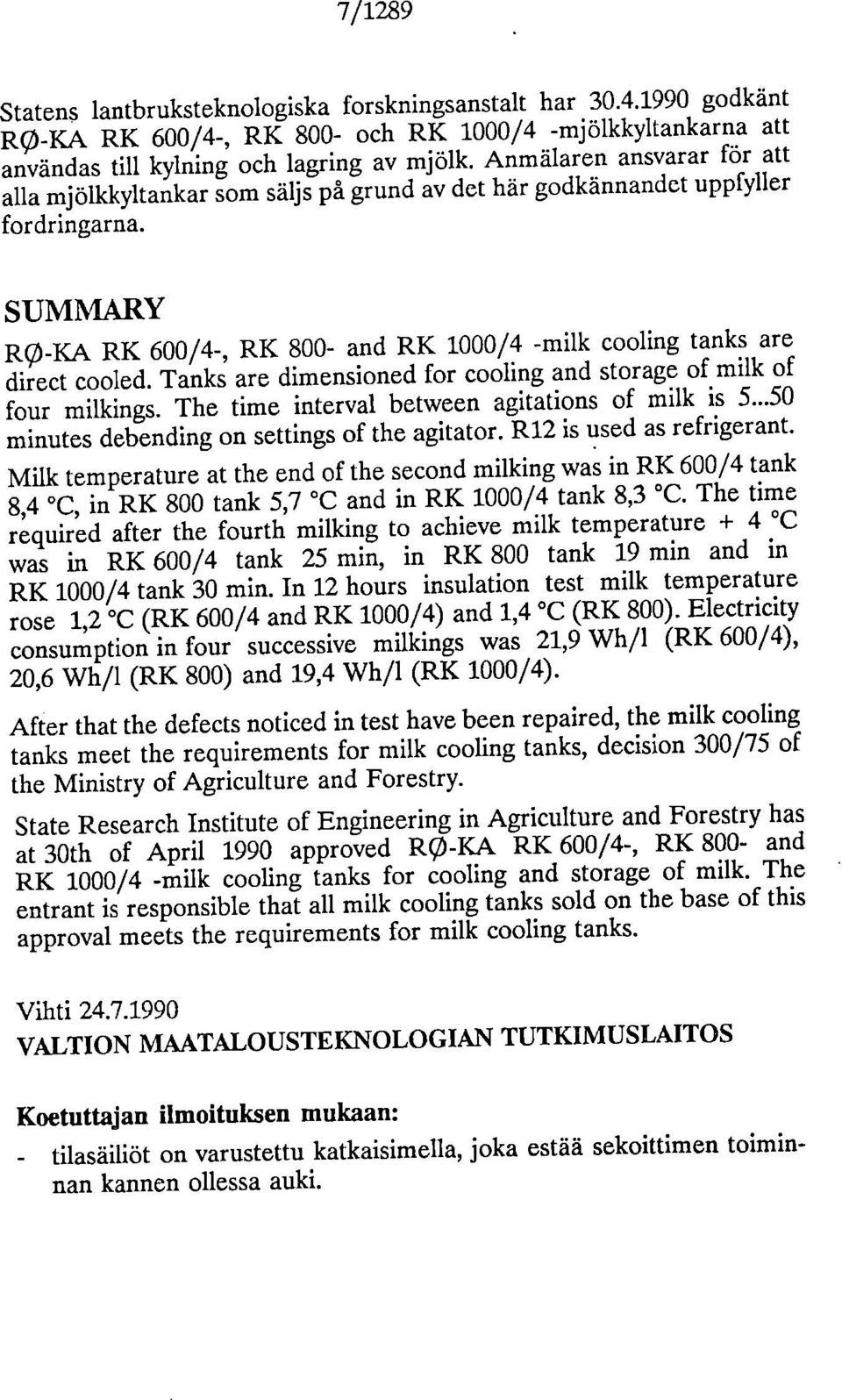 SUMMARY R9)-KA RK 600/4-, RK 800- and RK 1000/4 -milk cooling tanks are direct cooled. Tanks are dimensioned for cooling and storage of milk of four milkings.