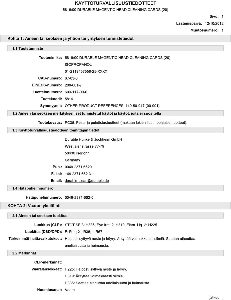 149-50-047 (00-001) 1.2 Aineen tai seoksen merkitykselliset tunnistetut käytöt ja käytöt, joita ei suositella Tuotekuvaus: PC35: Pesu- ja puhdistustuotteet (mukaan lukien liuotinpohjaiset tuotteet).