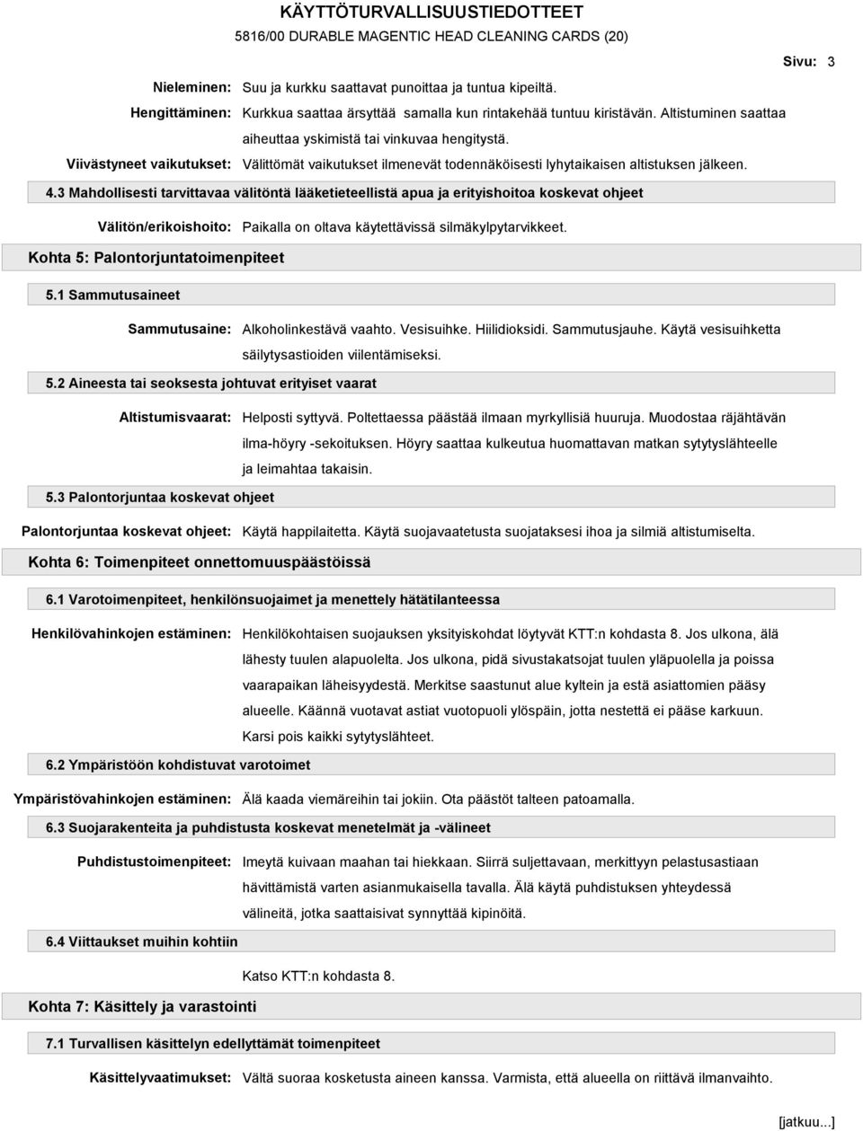 3 Mahdollisesti tarvittavaa välitöntä lääketieteellistä apua ja erityishoitoa koskevat ohjeet Välitön/erikoishoito: Paikalla on oltava käytettävissä silmäkylpytarvikkeet.