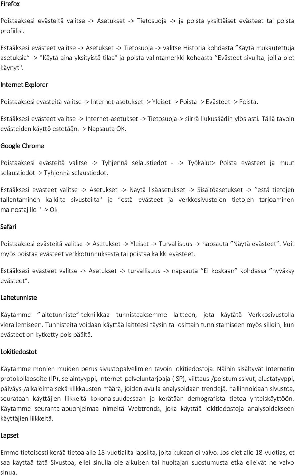 joilla olet käynyt". Internet Explorer Poistaaksesi evästeitä valitse -> Internet-asetukset -> Yleiset -> Poista -> Evästeet -> Poista.