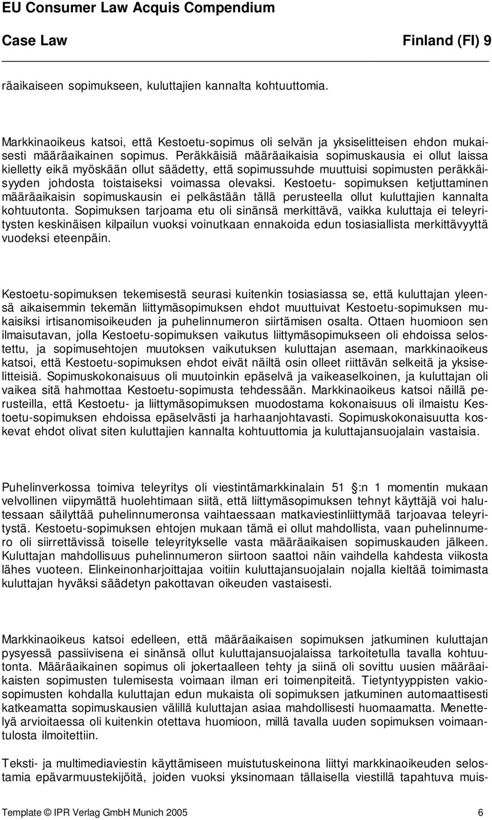 Kestoetu- sopimuksen ketjuttaminen määräaikaisin sopimuskausin ei pelkästään tällä perusteella ollut kuluttajien kannalta kohtuutonta.