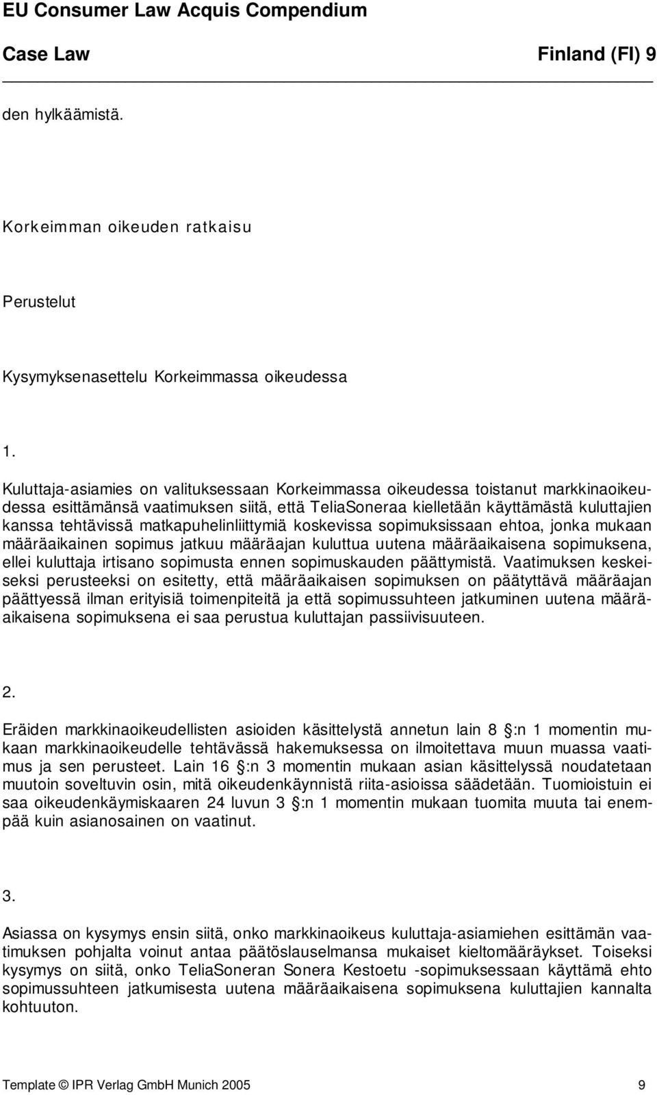 matkapuhelinliittymiä koskevissa sopimuksissaan ehtoa, jonka mukaan määräaikainen sopimus jatkuu määräajan kuluttua uutena määräaikaisena sopimuksena, ellei kuluttaja irtisano sopimusta ennen