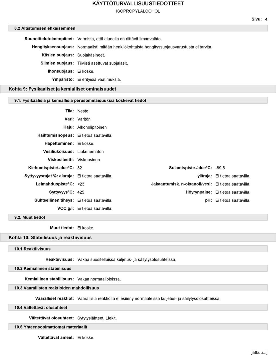 1. Fysikaalisia ja kemiallisia perusominaisuuksia koskevat tiedot Tila: Neste Väri: Väritön Haju: Alkoholipitoinen Haihtumisnopeus: Hapettuminen: Vesiliukoisuus: Liukenematon Viskositeetti: