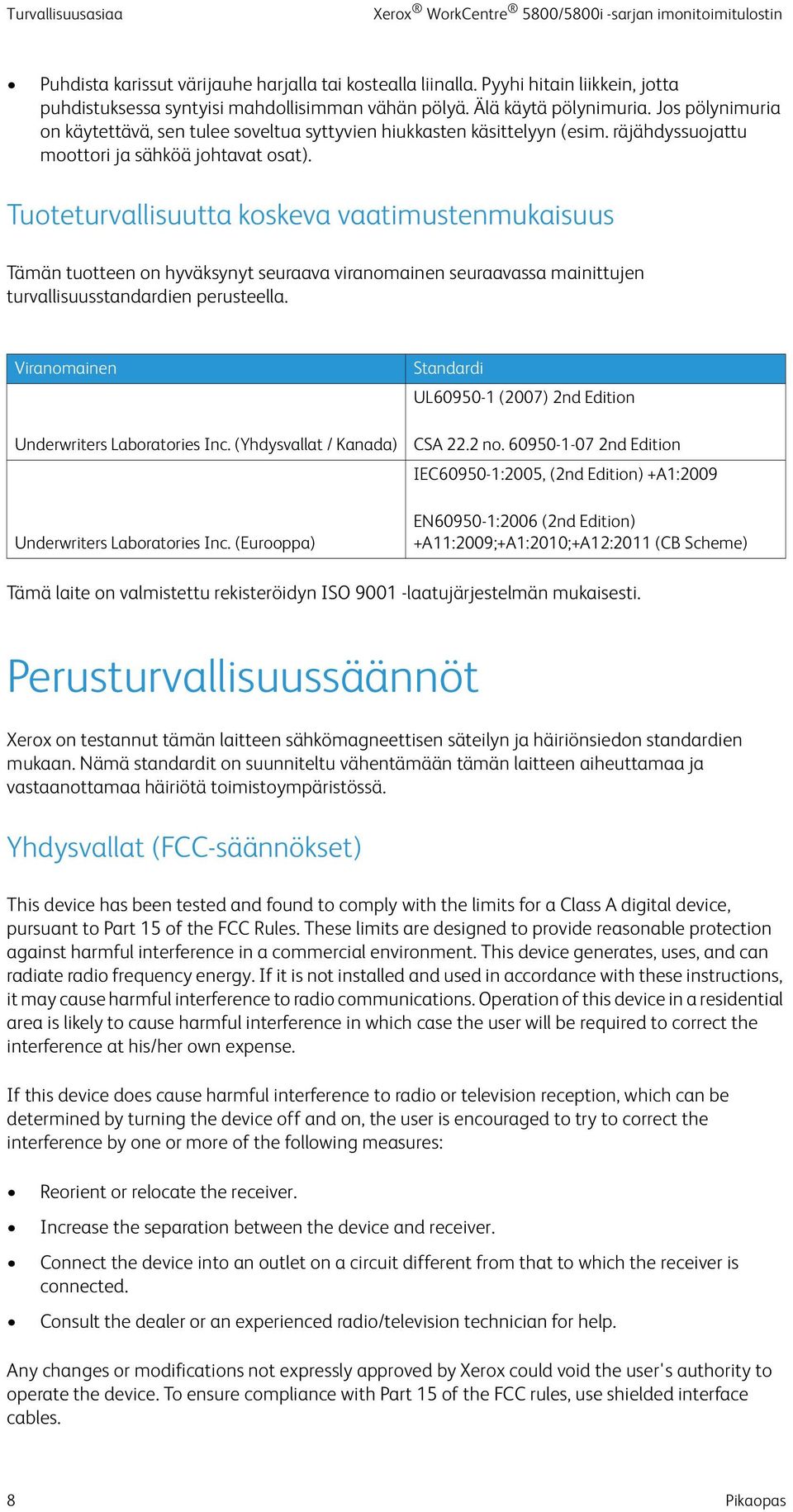 Tuoteturvallisuutta koskeva vaatimustenmukaisuus Tämän tuotteen on hyväksynyt seuraava viranomainen seuraavassa mainittujen turvallisuusstandardien perusteella.