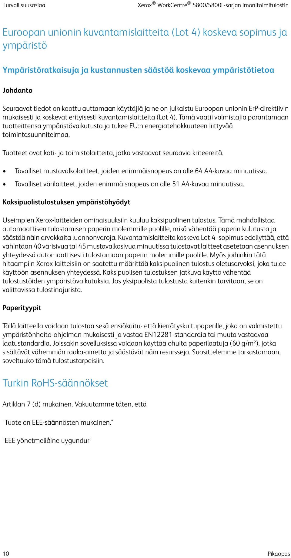 Tämä vaatii valmistajia parantamaan tuotteittensa ympäristövaikutusta ja tukee EU:n energiatehokkuuteen liittyvää toimintasuunnitelmaa.