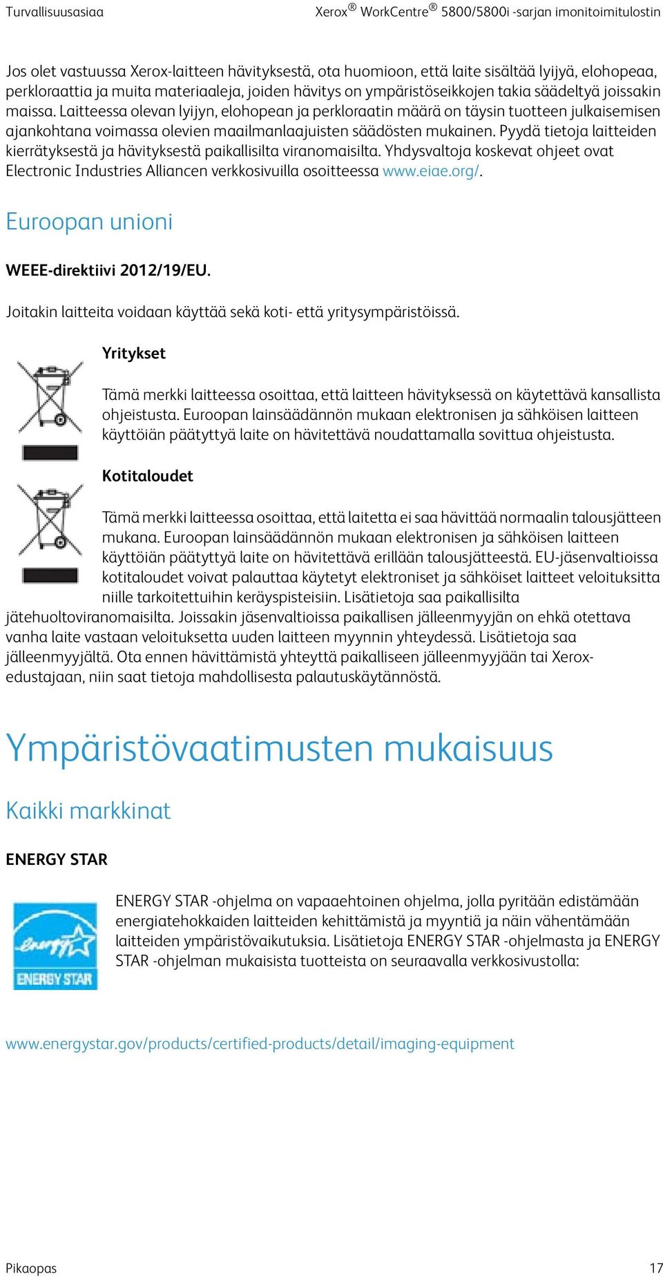 Pyydä tietoja laitteiden kierrätyksestä ja hävityksestä paikallisilta viranomaisilta. Yhdysvaltoja koskevat ohjeet ovat Electronic Industries Alliancen verkkosivuilla osoitteessa www.eiae.org/.