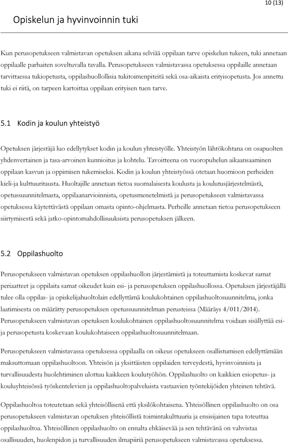 Jos annettu tuki ei riitä, on tarpeen kartoittaa oppilaan erityisen tuen tarve. 5.1 Kodin ja koulun yhteistyö Opetuksen järjestäjä luo edellytykset kodin ja koulun yhteistyölle.