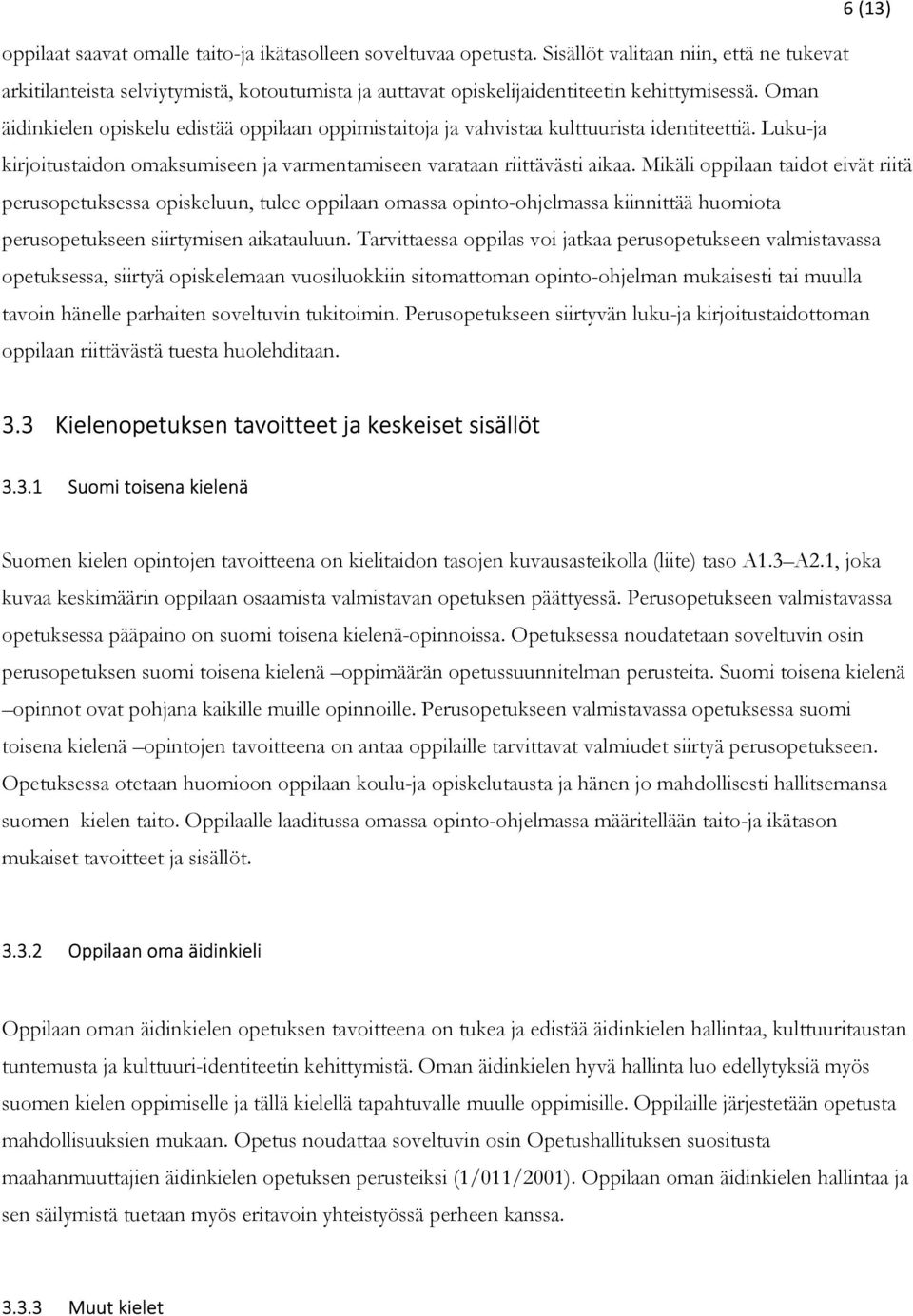 Oman äidinkielen opiskelu edistää oppilaan oppimistaitoja ja vahvistaa kulttuurista identiteettiä. Luku-ja kirjoitustaidon omaksumiseen ja varmentamiseen varataan riittävästi aikaa.