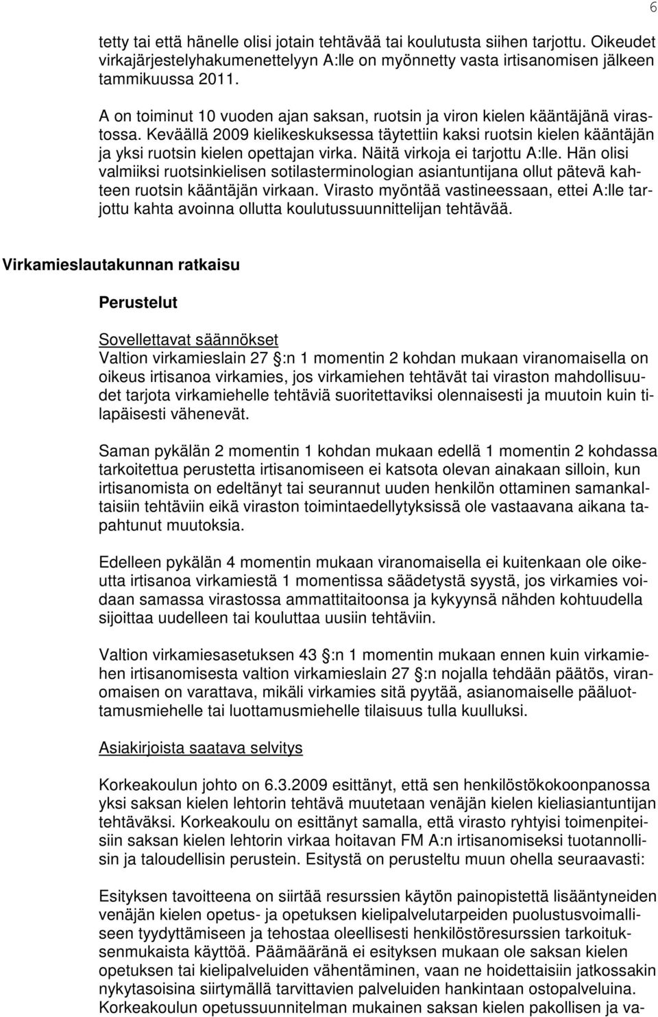 Näitä virkoja ei tarjottu A:lle. Hän olisi valmiiksi ruotsinkielisen sotilasterminologian asiantuntijana ollut pätevä kahteen ruotsin kääntäjän virkaan.