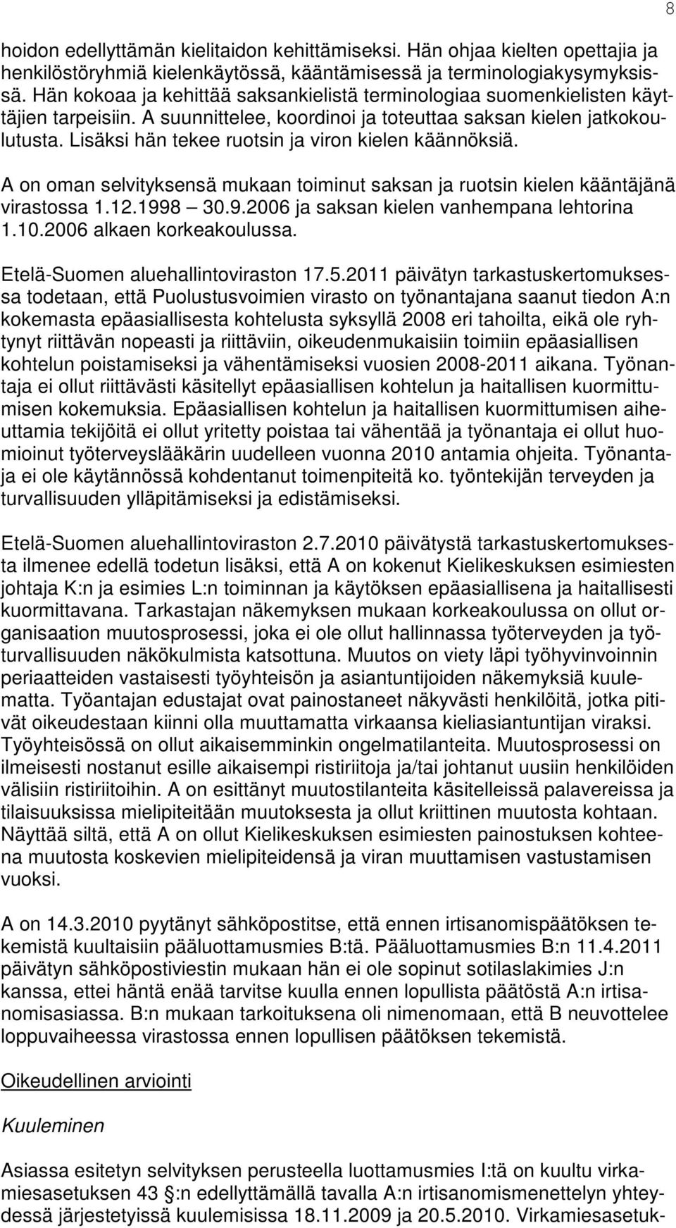 Lisäksi hän tekee ruotsin ja viron kielen käännöksiä. A on oman selvityksensä mukaan toiminut saksan ja ruotsin kielen kääntäjänä virastossa 1.12.1998 30.9.2006 ja saksan kielen vanhempana lehtorina 1.