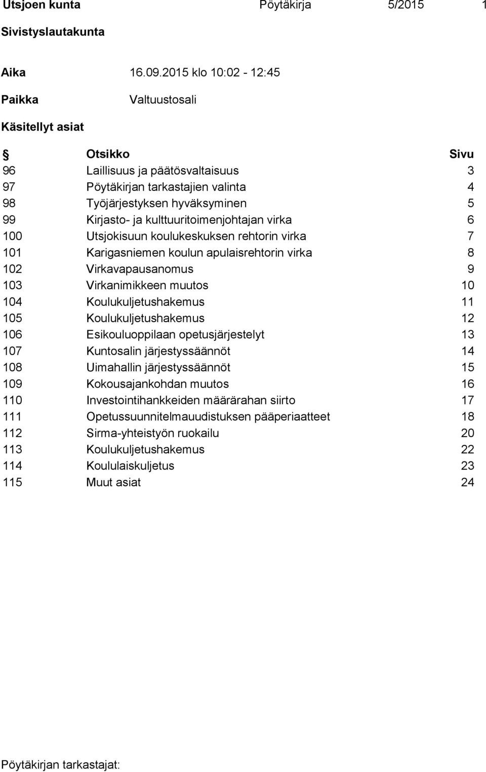 kulttuuritoimenjohtajan virka 6 100 Utsjokisuun koulukeskuksen rehtorin virka 7 101 Karigasniemen koulun apulaisrehtorin virka 8 102 Virkavapausanomus 9 103 Virkanimikkeen muutos 10 104