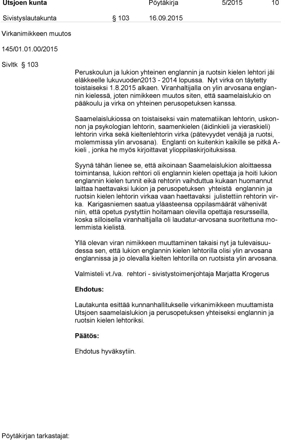 Viranhaltijalla on ylin arvosana englannin kielessä, joten nimikkeen muutos siten, että saamelaislukio on pääkoulu ja virka on yhteinen perusopetuksen kanssa.