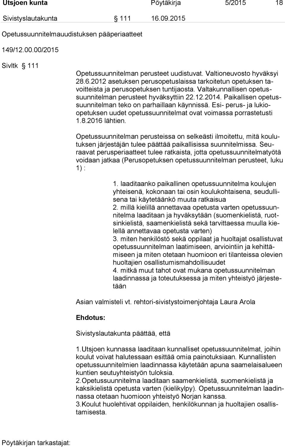 Paikallisen opetussuunnitelman teko on parhaillaan käynnissä. Esi- perus- ja lukioopetuksen uudet opetussuunnitelmat ovat voimassa porrastetusti 1.8.2016 lähtien.