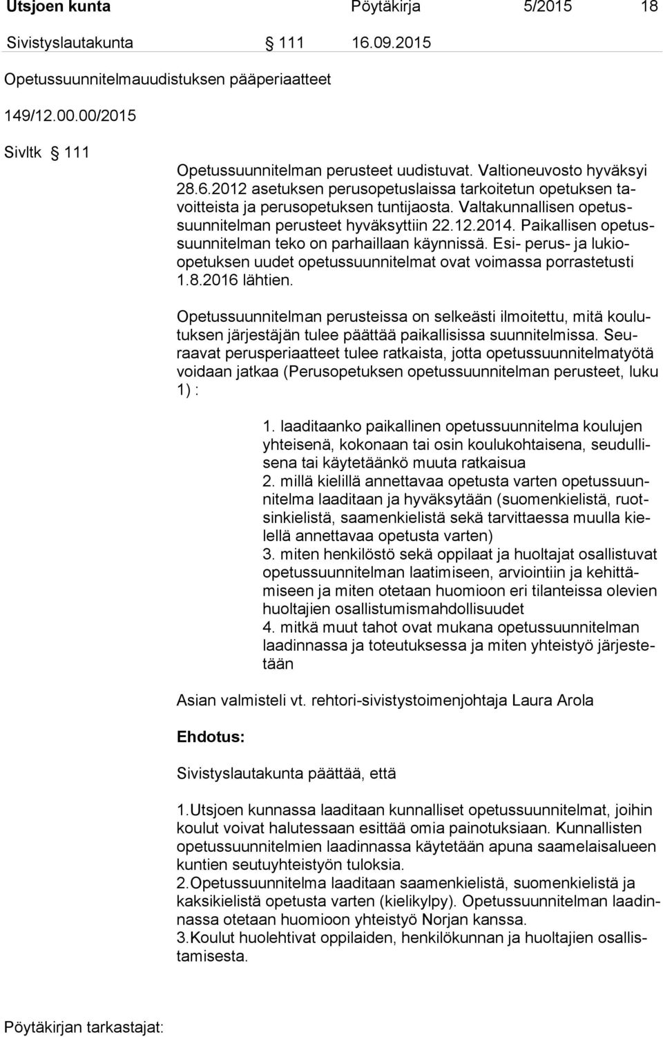 Paikallisen opetussuunnitelman teko on parhaillaan käynnissä. Esi- perus- ja lukioopetuksen uudet opetussuunnitelmat ovat voimassa porrastetusti 1.8.2016 lähtien.