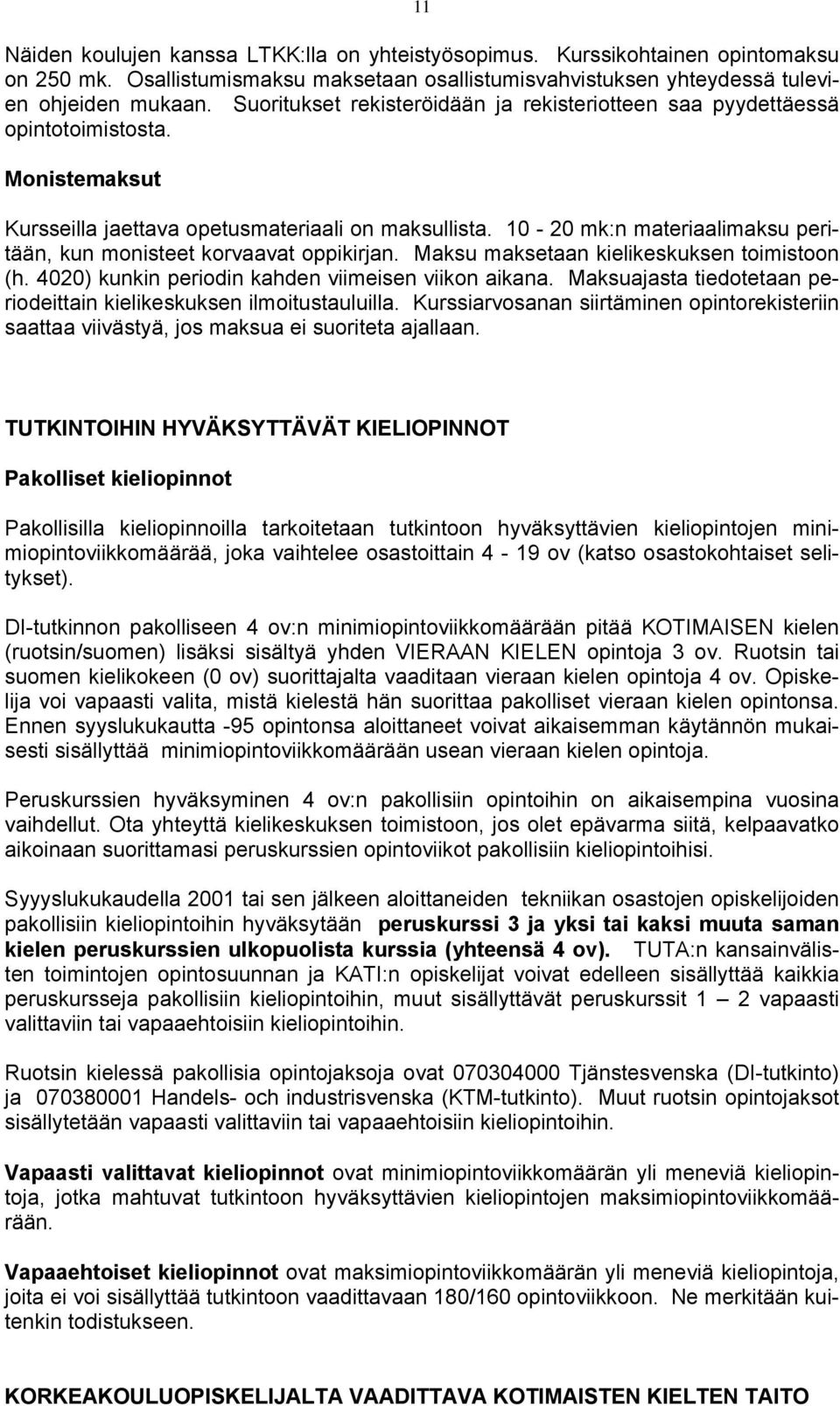 10-20 mk:n materiaalimaksu peritään, kun monisteet korvaavat oppikirjan. Maksu maksetaan kielikeskuksen toimistoon (h. 4020) kunkin periodin kahden viimeisen viikon aikana.