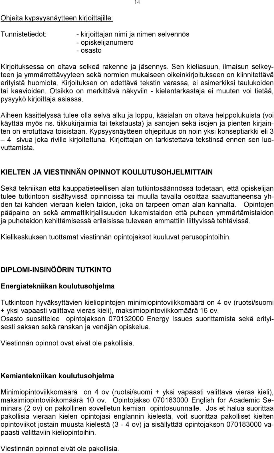 Kirjoituksen on edettävä tekstin varassa, ei esimerkiksi taulukoiden tai kaavioiden. Otsikko on merkittävä näkyviin - kielentarkastaja ei muuten voi tietää, pysyykö kirjoittaja asiassa.