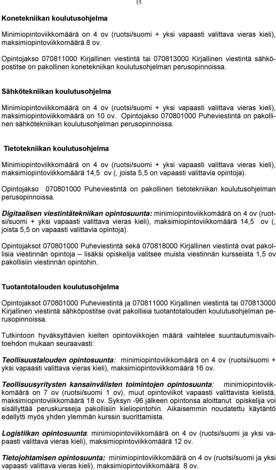 Sähkötekniikan koulutusohjelma Minimiopintoviikkomäärä on 4 ov (ruotsi/suomi + yksi vapaasti valittava vieras kieli), maksimiopintoviikkomäärä on 10 ov.