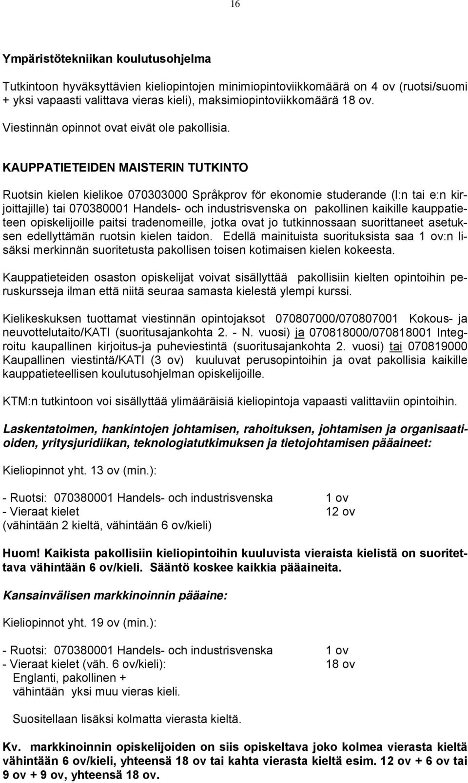 KAUPPATIETEIDEN MAISTERIN TUTKINTO Ruotsin kielen kielikoe 070303000 Språkprov för ekonomie studerande (l:n tai e:n kirjoittajille) tai 070380001 Handels- och industrisvenska on pakollinen kaikille