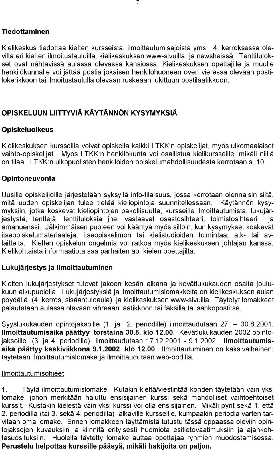 Kielikeskuksen opettajille ja muulle henkilökunnalle voi jättää postia jokaisen henkilöhuoneen oven vieressä olevaan postilokerikkoon tai ilmoitustaululla olevaan ruskeaan lukittuun postilaatikkoon.