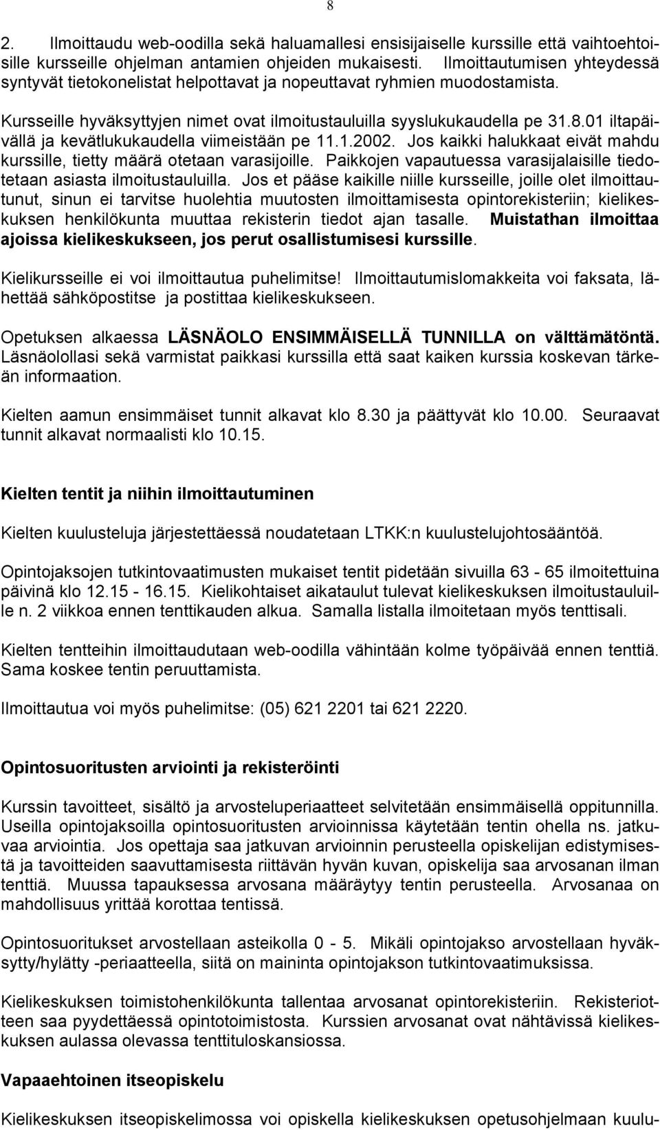 01 iltapäivällä ja kevätlukukaudella viimeistään pe 11.1.2002. Jos kaikki halukkaat eivät mahdu kurssille, tietty määrä otetaan varasijoille.