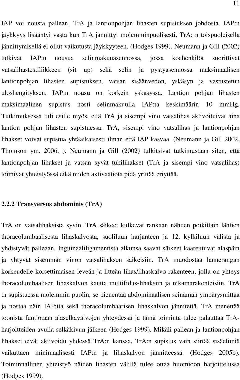 Neumann ja Gill (2002) tutkivat IAP:n nousua selinmakuuasennossa, jossa koehenkilöt suorittivat vatsalihastestiliikkeen (sit up) sekä selin ja pystyasennossa maksimaalisen lantionpohjan lihasten