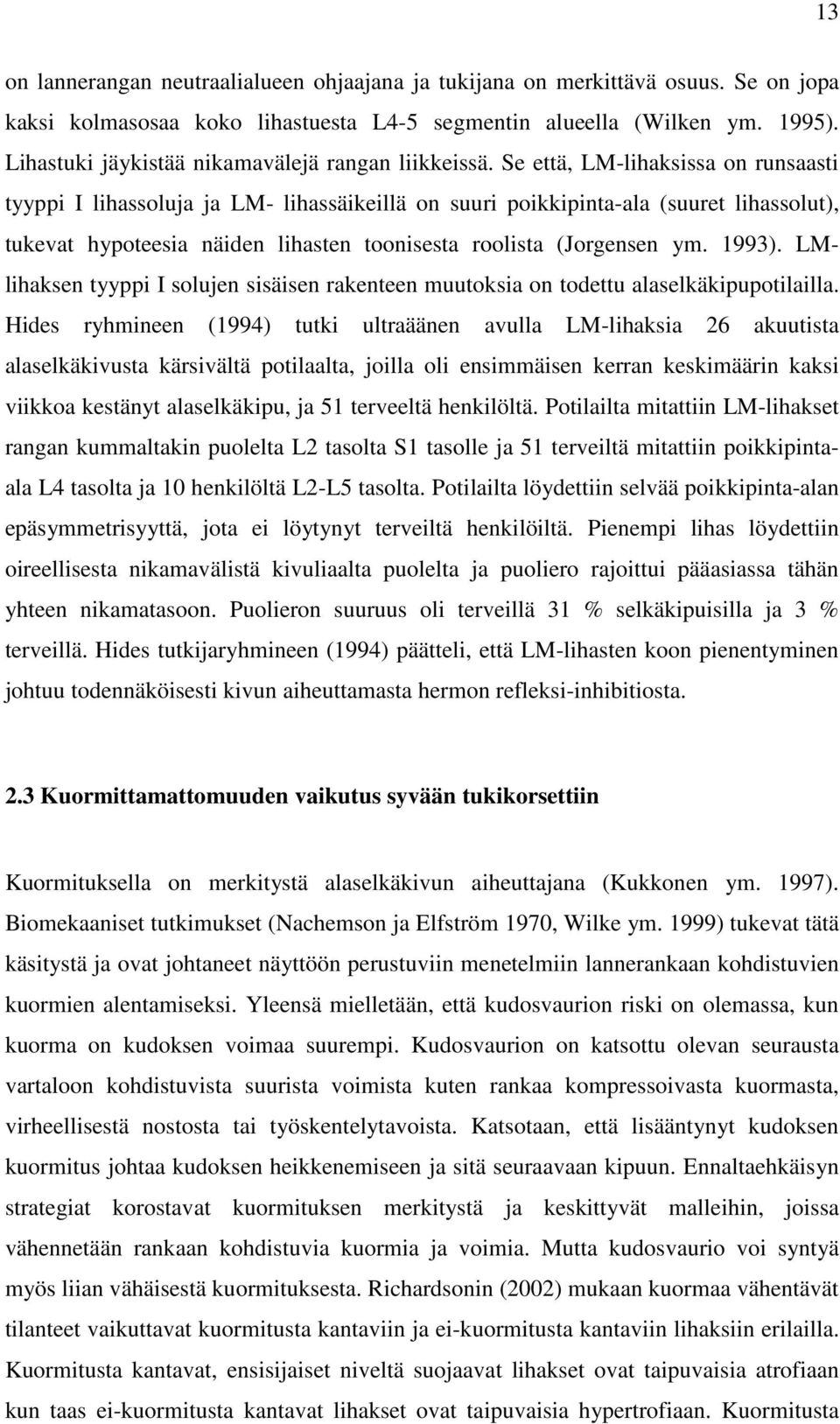 Se että, LM-lihaksissa on runsaasti tyyppi I lihassoluja ja LM- lihassäikeillä on suuri poikkipinta-ala (suuret lihassolut), tukevat hypoteesia näiden lihasten toonisesta roolista (Jorgensen ym.