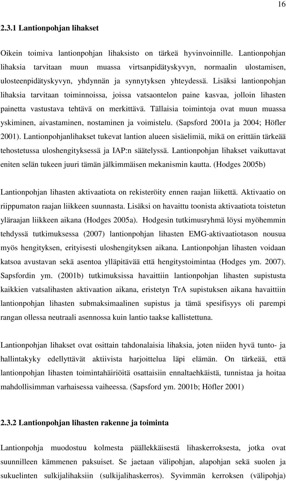 Lisäksi lantionpohjan lihaksia tarvitaan toiminnoissa, joissa vatsaontelon paine kasvaa, jolloin lihasten painetta vastustava tehtävä on merkittävä.