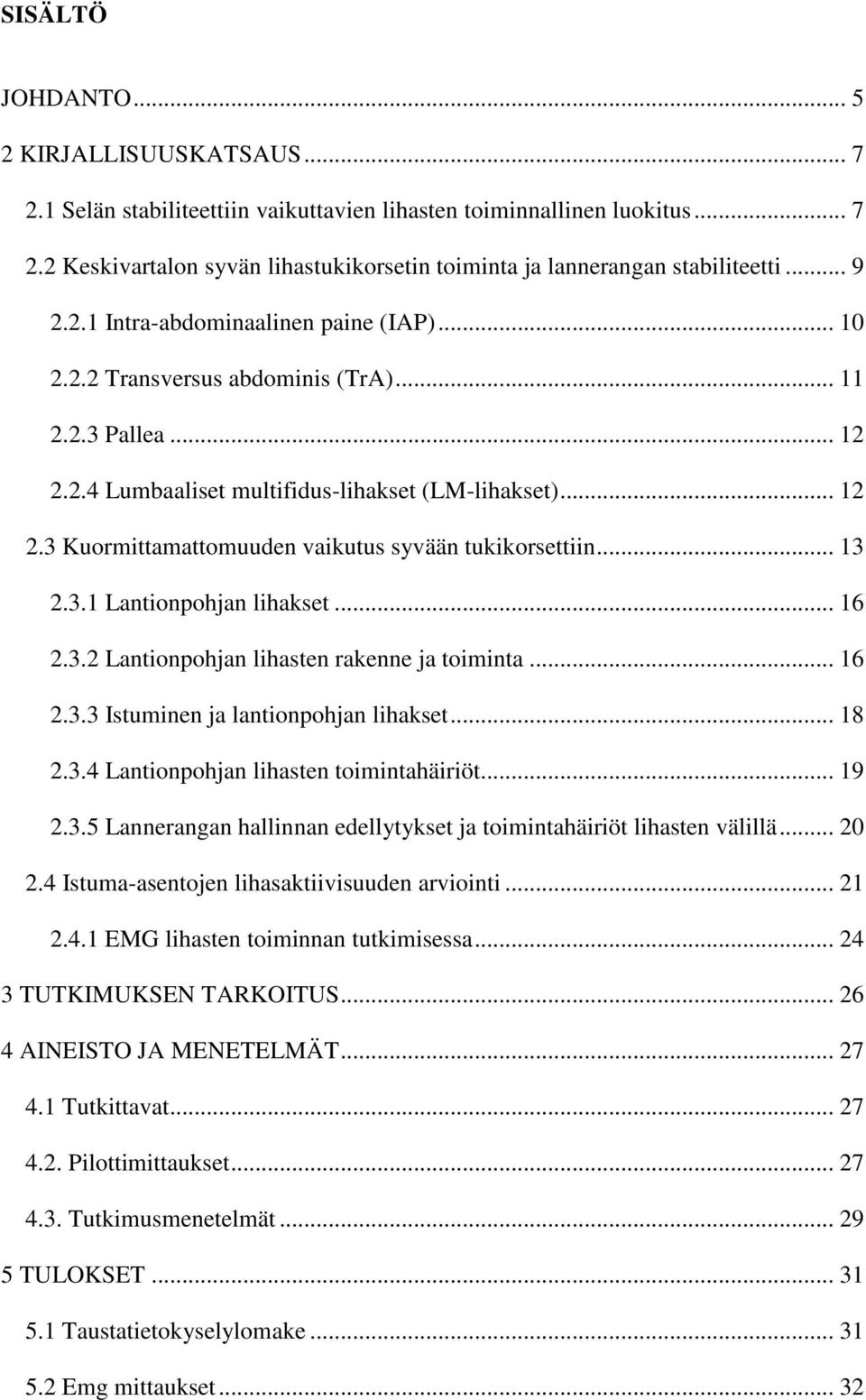 .. 13 2.3.1 Lantionpohjan lihakset... 16 2.3.2 Lantionpohjan lihasten rakenne ja toiminta... 16 2.3.3 Istuminen ja lantionpohjan lihakset... 18 2.3.4 Lantionpohjan lihasten toimintahäiriöt... 19 2.3.5 Lannerangan hallinnan edellytykset ja toimintahäiriöt lihasten välillä.