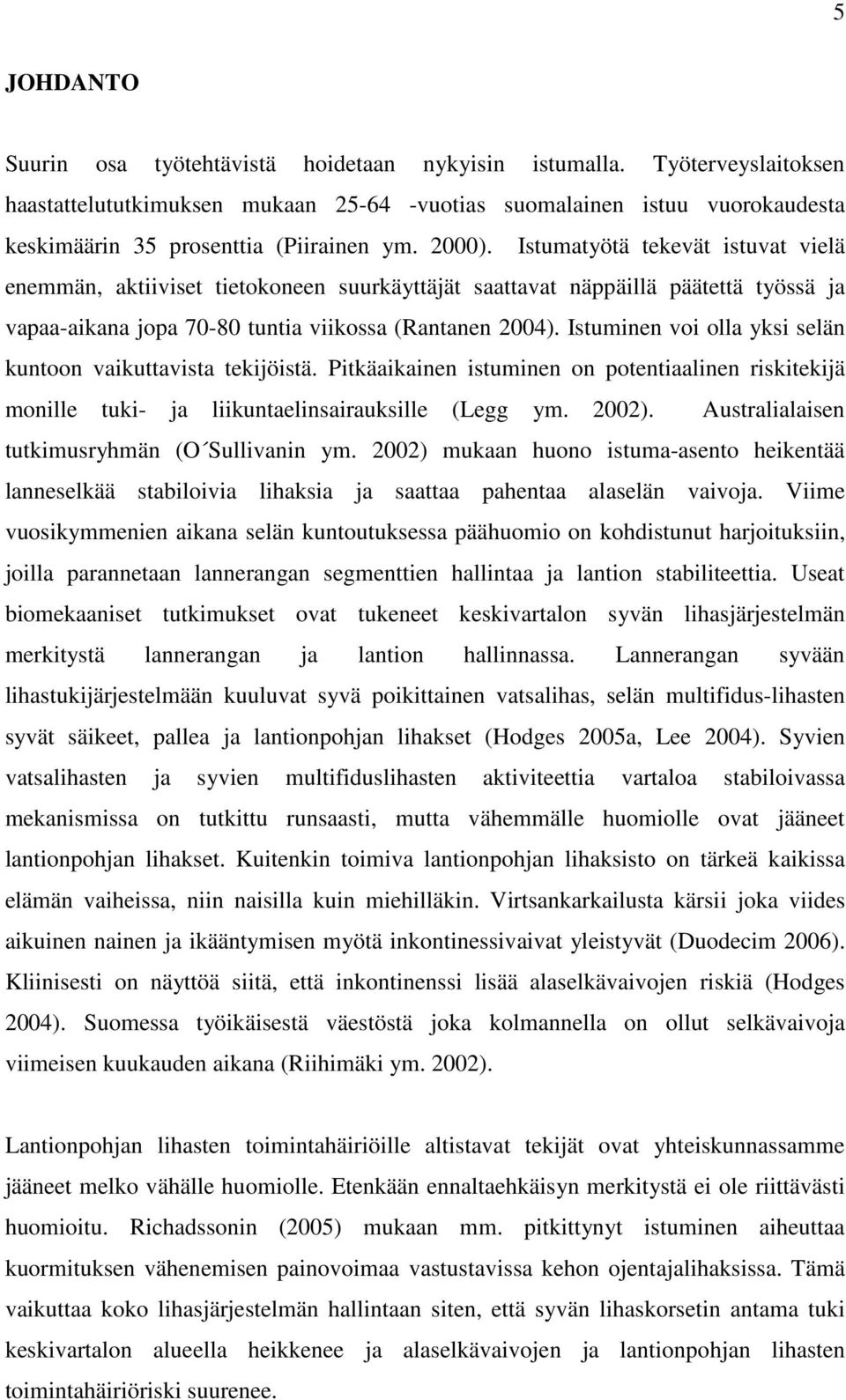 Istumatyötä tekevät istuvat vielä enemmän, aktiiviset tietokoneen suurkäyttäjät saattavat näppäillä päätettä työssä ja vapaa-aikana jopa 70-80 tuntia viikossa (Rantanen 2004).