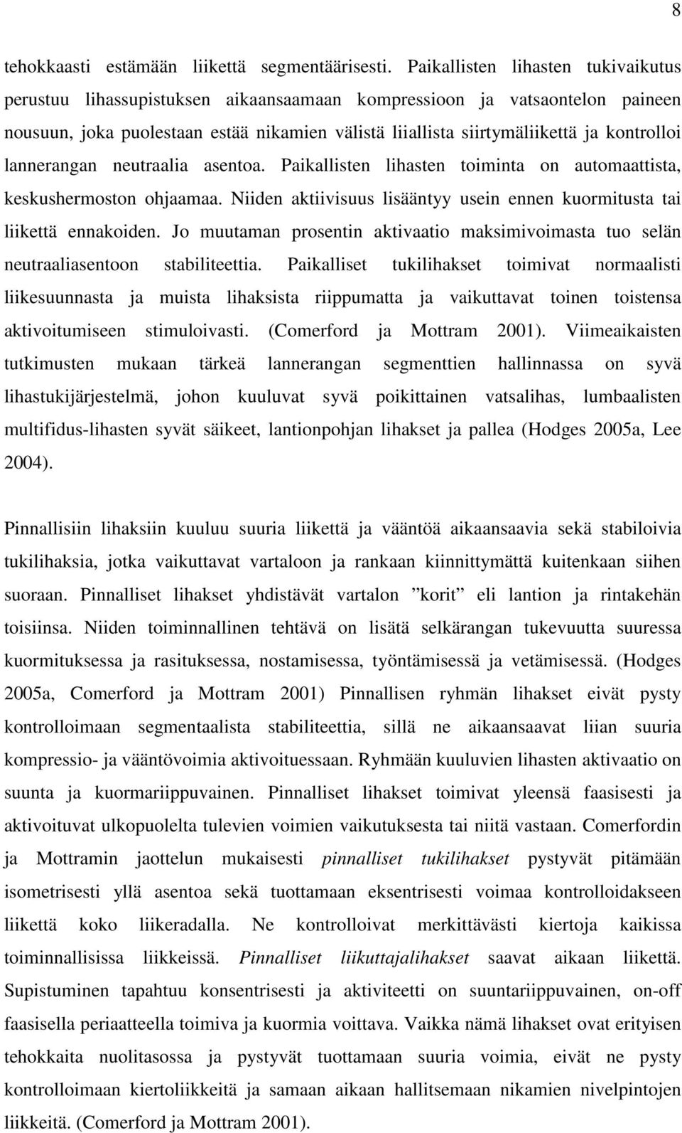 kontrolloi lannerangan neutraalia asentoa. Paikallisten lihasten toiminta on automaattista, keskushermoston ohjaamaa. Niiden aktiivisuus lisääntyy usein ennen kuormitusta tai liikettä ennakoiden.