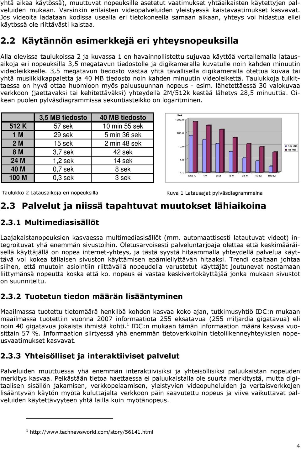 2 Käytännön esimerkkejä eri yhteysnopeuksilla Alla olevissa taulukoissa 2 ja kuvassa 1 on havainnollistettu sujuvaa käyttöä vertailemalla latausaikoja eri nopeuksilla 3,5 megatavun tiedostolle ja