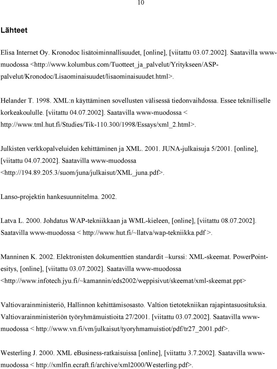 Essee teknilliselle korkeakoululle. [viitattu 04.07.2002]. Saatavilla www-muodossa < http://www.tml.hut.fi/studies/tik-110.300/1998/essays/xml_2.html>. Julkisten verkkopalveluiden kehittäminen ja XML.