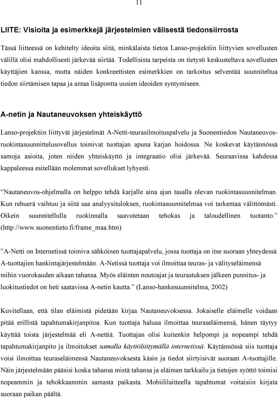 Todellisista tarpeista on tietysti keskusteltava sovellusten käyttäjien kanssa, mutta näiden konkreettisten esimerkkien on tarkoitus selventää suunniteltua tiedon siirtämisen tapaa ja antaa