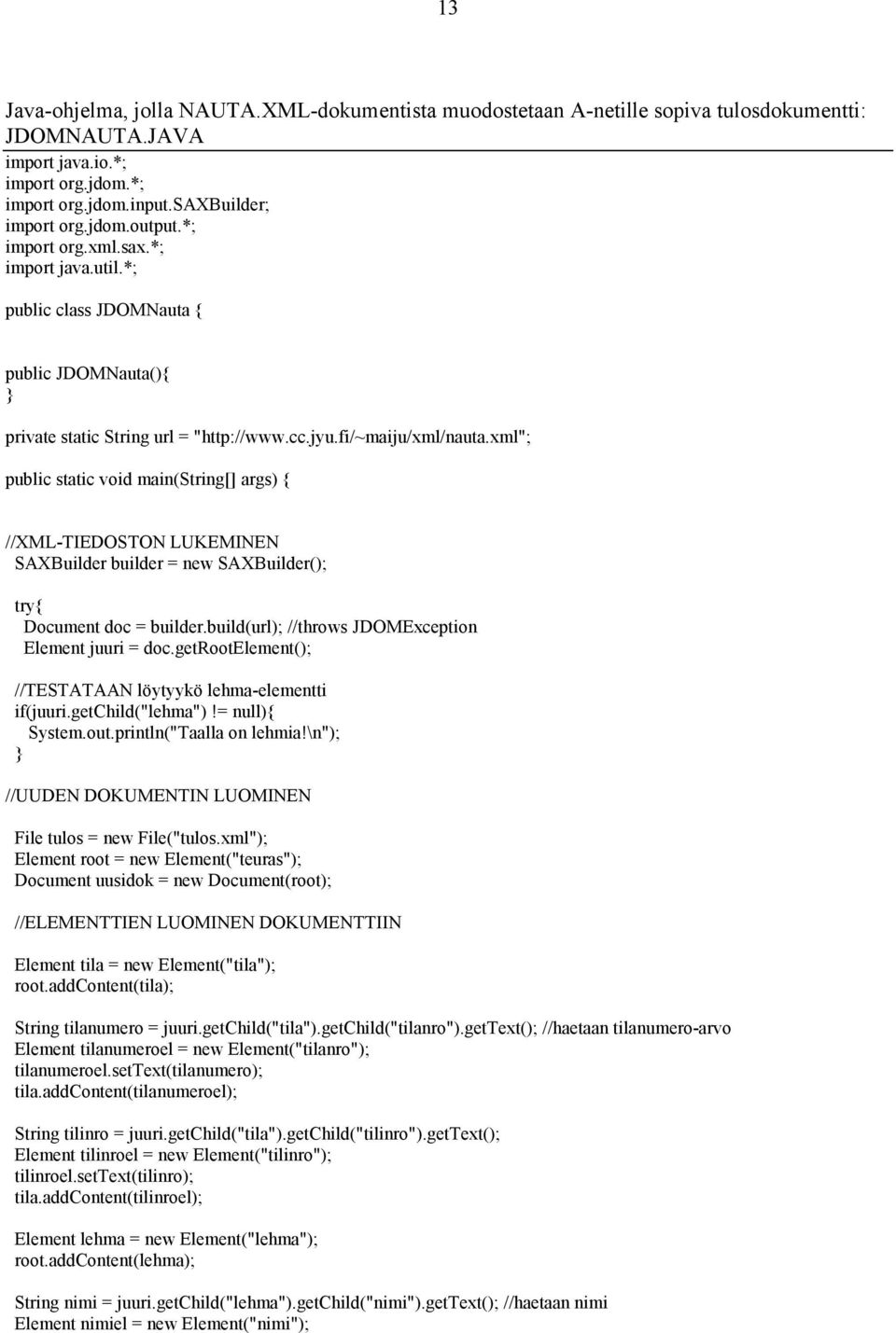 xml"; public static void main(string[] args) { //XML-TIEDOSTON LUKEMINEN SAXBuilder builder = new SAXBuilder(); try{ Document doc = builder.build(url); //throws JDOMException Element juuri = doc.