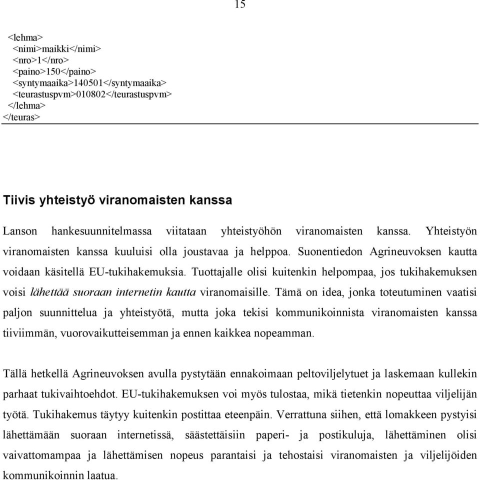Suonentiedon Agrineuvoksen kautta voidaan käsitellä EU-tukihakemuksia. Tuottajalle olisi kuitenkin helpompaa, jos tukihakemuksen voisi lähettää suoraan internetin kautta viranomaisille.