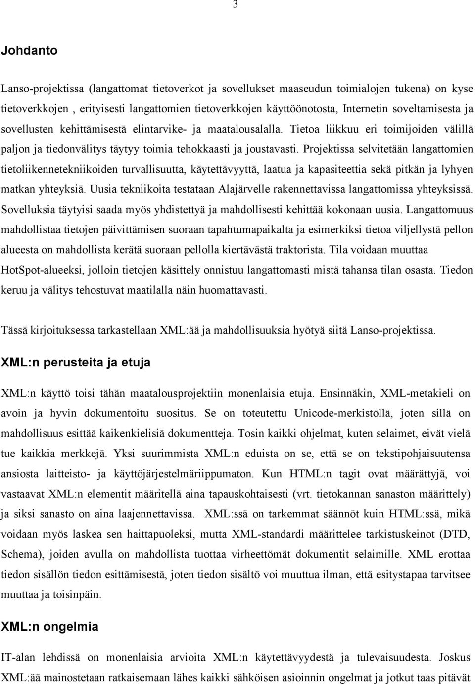 Projektissa selvitetään langattomien tietoliikennetekniikoiden turvallisuutta, käytettävyyttä, laatua ja kapasiteettia sekä pitkän ja lyhyen matkan yhteyksiä.