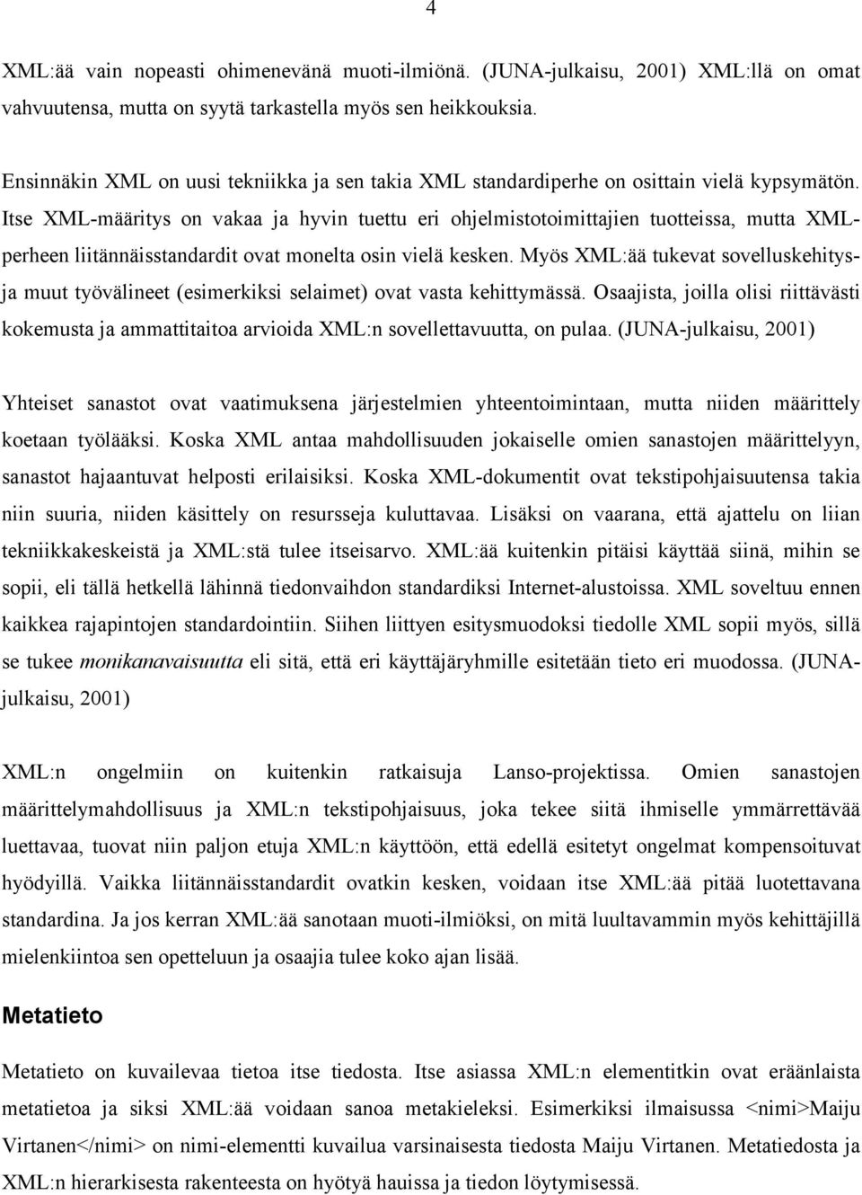Itse XML-määritys on vakaa ja hyvin tuettu eri ohjelmistotoimittajien tuotteissa, mutta XMLperheen liitännäisstandardit ovat monelta osin vielä kesken.