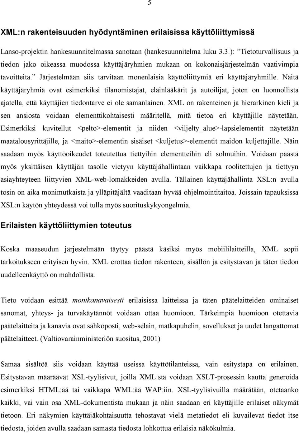 Järjestelmään siis tarvitaan monenlaisia käyttöliittymiä eri käyttäjäryhmille.