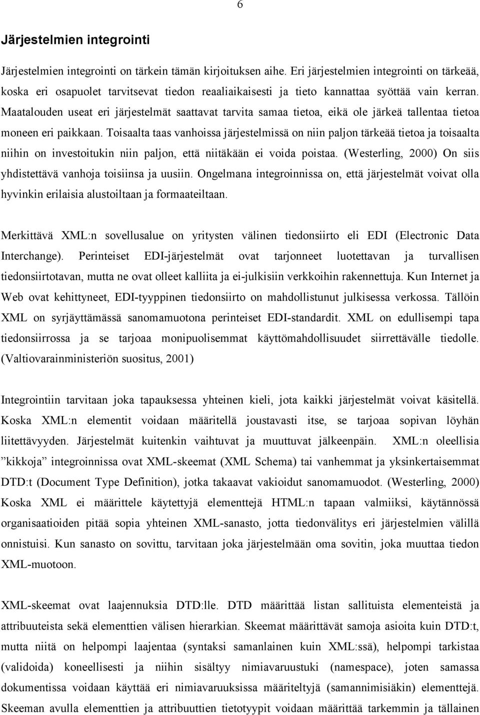 Maatalouden useat eri järjestelmät saattavat tarvita samaa tietoa, eikä ole järkeä tallentaa tietoa moneen eri paikkaan.